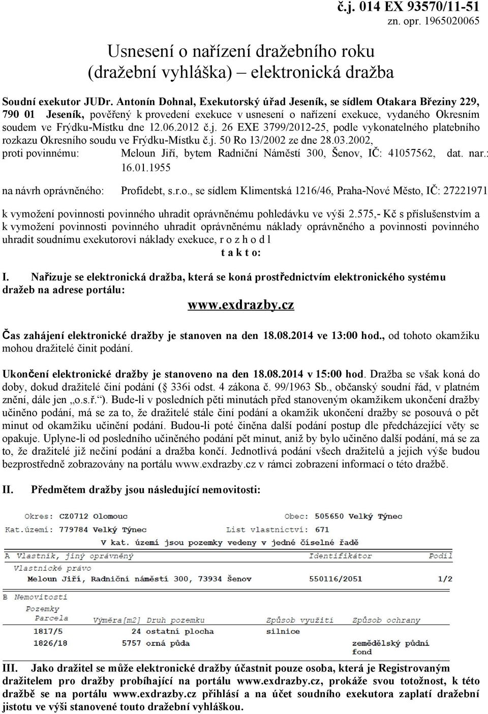 06.2012 č.j. 26 EXE 3799/2012-25, podle vykonatelného platebního rozkazu Okresního soudu ve Frýdku-Místku č.j. 50 Ro 13/2002 ze dne 28.03.