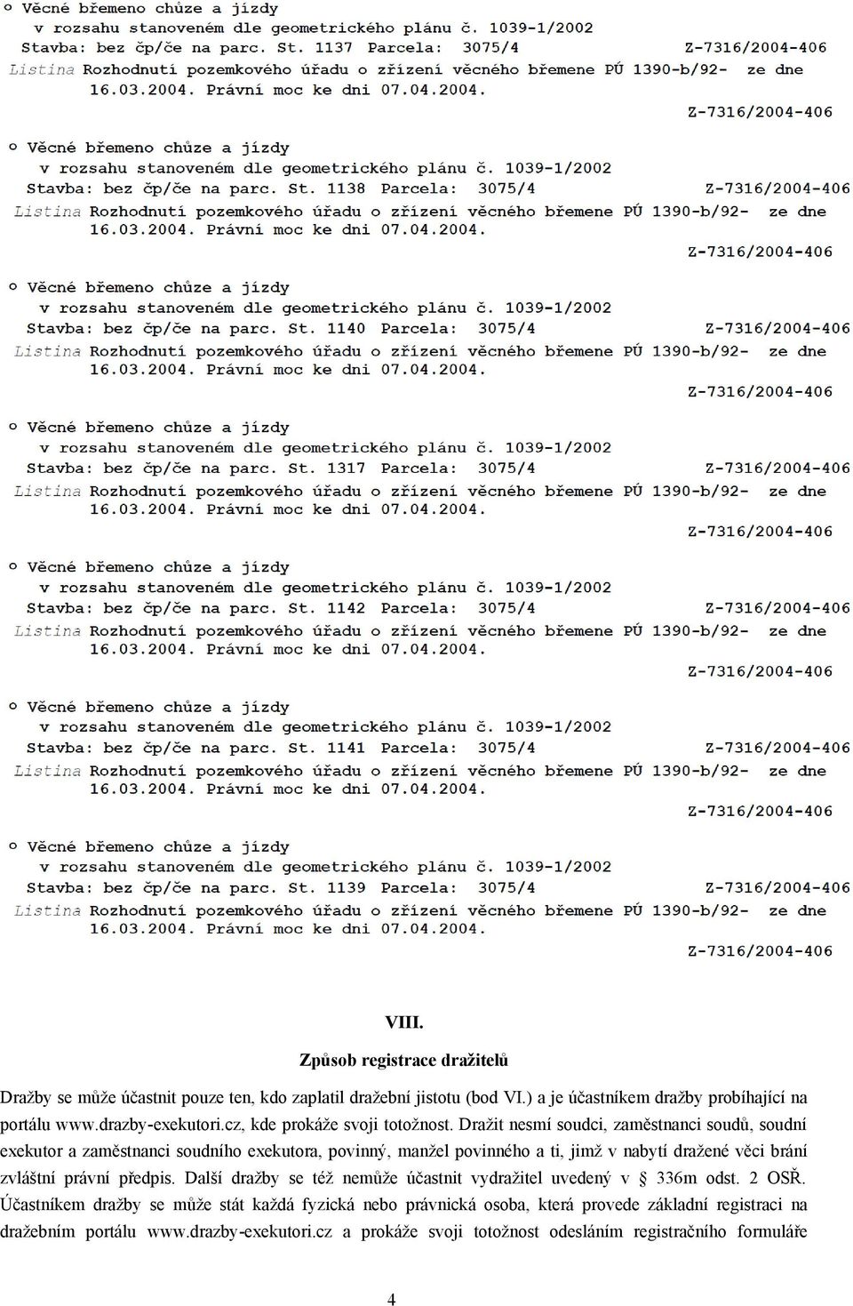 Dražit nesmí soudci, zaměstnanci soudů, soudní exekutor a zaměstnanci soudního exekutora, povinný, manžel povinného a ti, jimž v nabytí dražené věci brání zvláštní