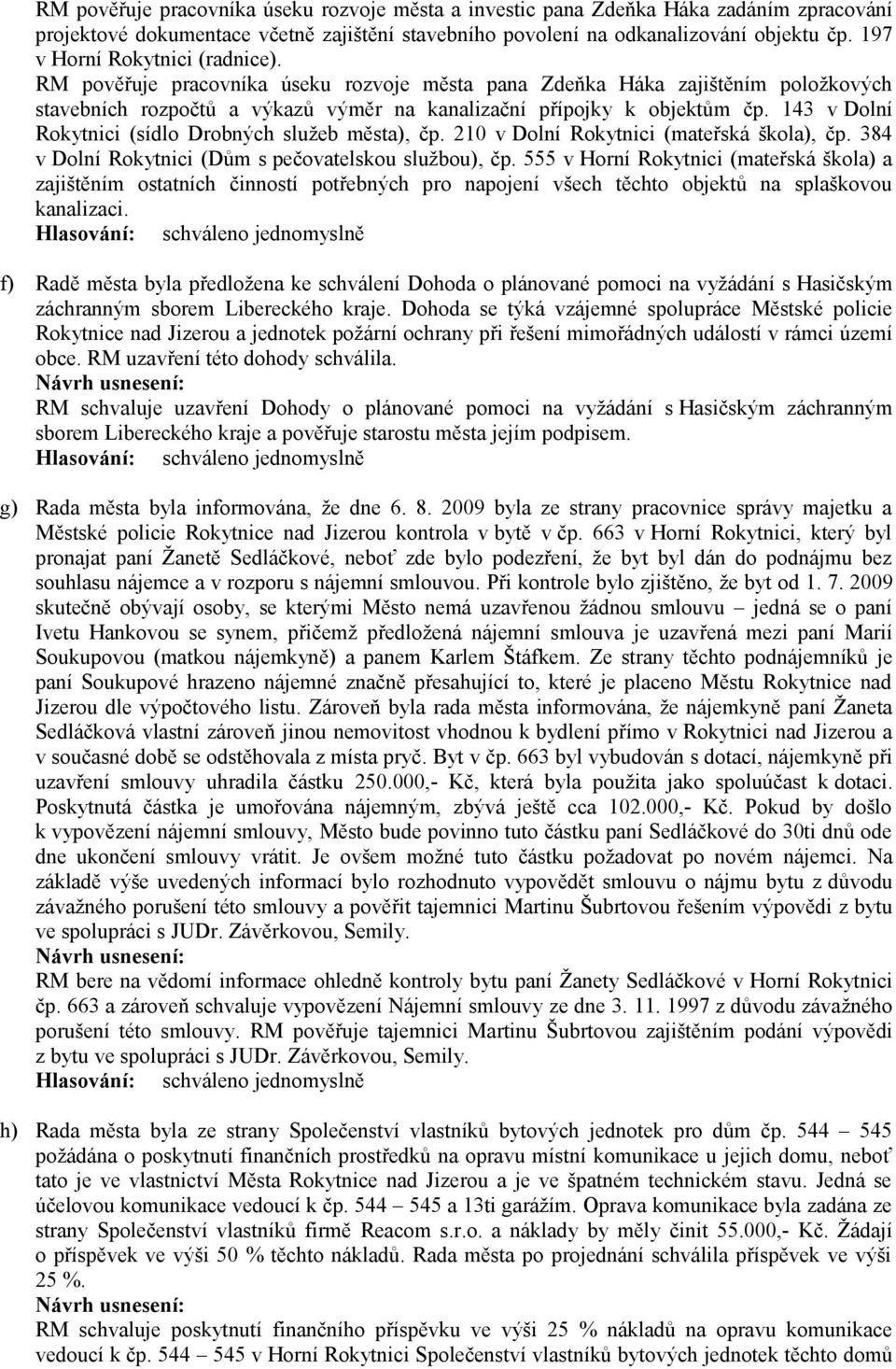 143 v Dolní Rokytnici (sídlo Drobných služeb města), čp. 210 v Dolní Rokytnici (mateřská škola), čp. 384 v Dolní Rokytnici (Dům s pečovatelskou službou), čp.