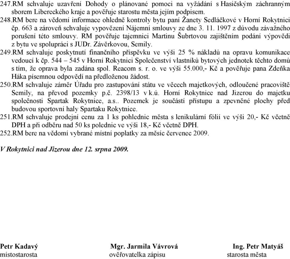 1997 z důvodu závažného porušení této smlouvy. RM pověřuje tajemnici Martinu Šubrtovou zajištěním podání výpovědi z bytu ve spolupráci s JUDr. Závěrkovou, Semily. 249.