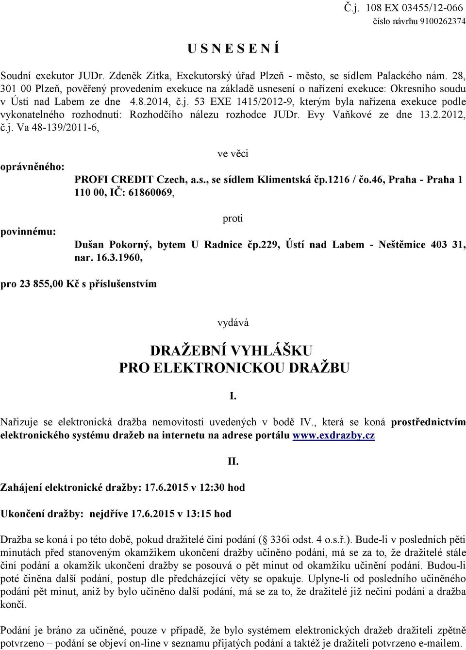 53 EXE 1415/2012-9, kterým byla nařízena exekuce podle vykonatelného rozhodnutí: Rozhodčího nálezu rozhodce JUDr. Evy Vaňkové ze dne 13.2.2012, č.j.