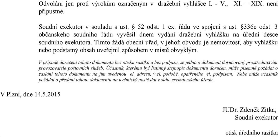 Tímto žádá obecní úřad, v jehož obvodu je nemovitost, aby vyhlášku nebo podstatný obsah uveřejnil způsobem v místě obvyklým.