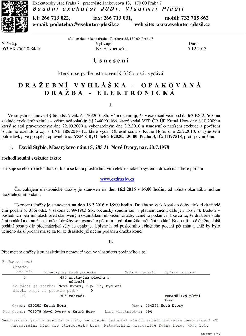 2015 U s n e s e n í kterým se podle ustanovení 336b o.s.ř. vydává DRAŽEBNÍ VYHLÁŠKA OPAKOVANÁ DRAŽBA - ELEKTRONICKÁ I. Ve smyslu ustanovení 66 odst. 7 zák. č. 120/2001 Sb.