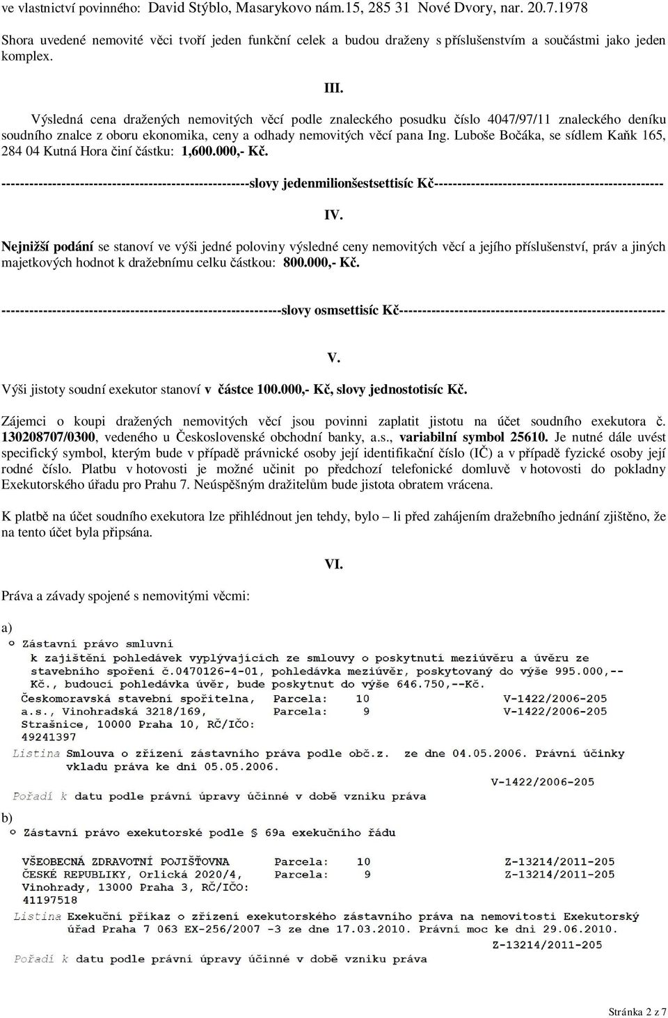 Výsledná cena dražených nemovitých věcí podle znaleckého posudku číslo 4047/97/11 znaleckého deníku soudního znalce z oboru ekonomika, ceny a odhady nemovitých věcí pana Ing.