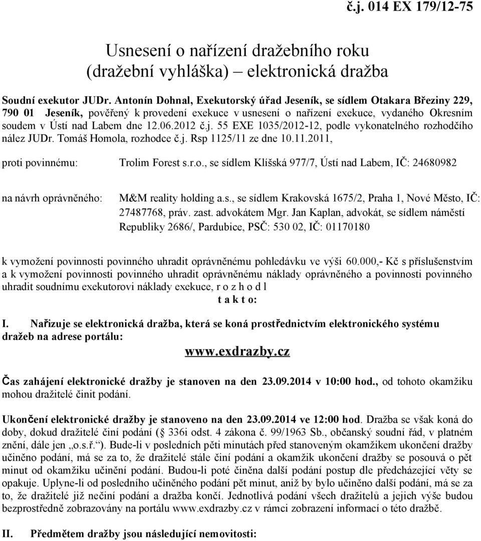 06.2012 č.j. 55 EXE 1035/2012-12, podle vykonatelného rozhodčího nález JUDr. Tomáš Homola, rozhodce č.j. Rsp 1125/11 ze dne 10.11.2011, proti povinnému: Trolim Forest s.r.o., se sídlem Klíšská 977/7, Ústí nad Labem, IČ: 24680982 na návrh oprávněného: M&M reality holding a.