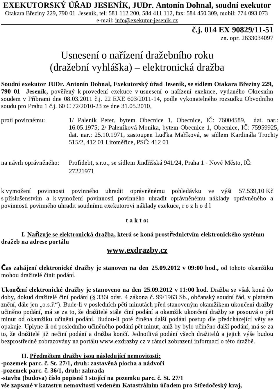 Antonín Dohnal, Exekutorský úřad Jeseník, se sídlem Otakara Březiny 229, 790 01 Jeseník, pověřený k provedení exekuce v usnesení o nařízení exekuce, vydaného Okresním soudem v Příbrami dne 08.03.