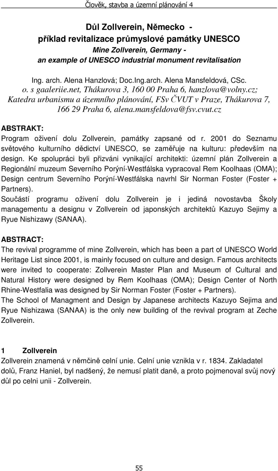 cz ABSTRAKT: Program oživení dolu Zollverein, památky zapsané od r. 2001 do Seznamu světového kulturního dědictví UNESCO, se zaměřuje na kulturu: především na design.