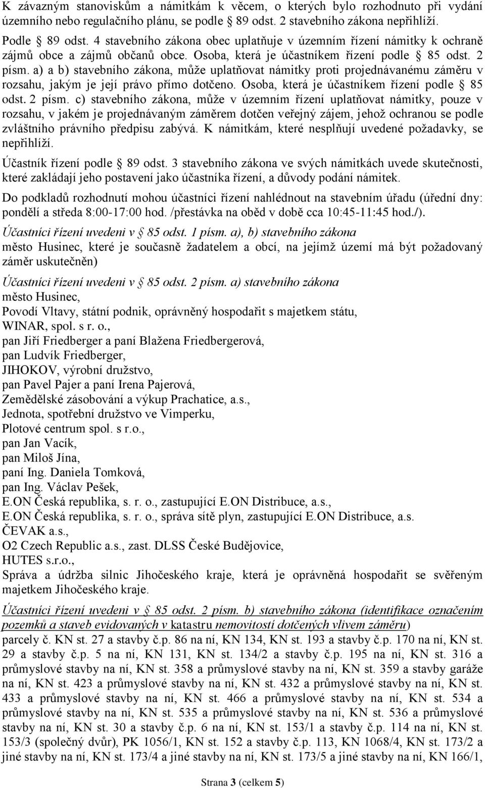 a) a b) stavebního zákona, může uplatňovat námitky proti projednávanému záměru v rozsahu, jakým je její právo přímo dotčeno. Osoba, která je účastníkem řízení podle 85 odst. 2 písm.