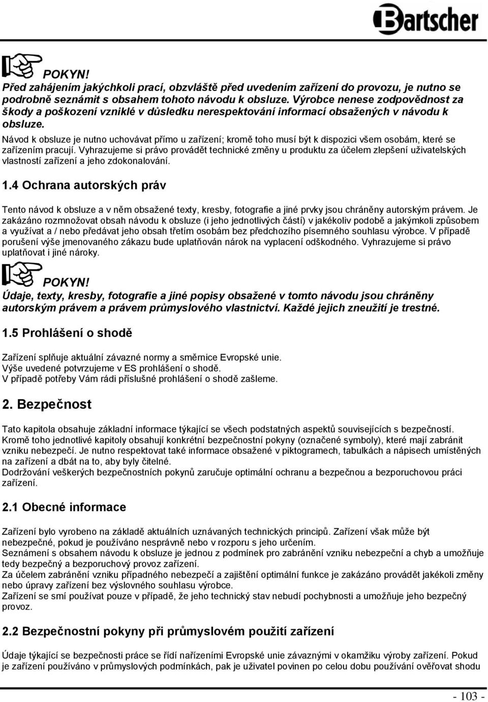 Návd k bsluze je nutn uchvávat přím u zařízení; krmě th musí být k dispzici všem sbám, které se zařízením pracují.