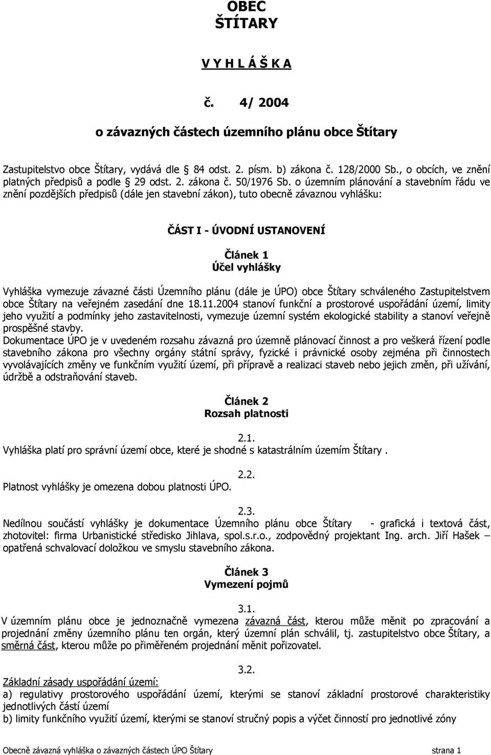 o územním plánování a stavebním řádu ve znění pozdějších předpisů (dále jen stavební zákon), tuto obecně závaznou vyhlášku: ČÁST I - ÚVODNÍ USTANOVENÍ Článek 1 Účel vyhlášky Vyhláška vymezuje závazné