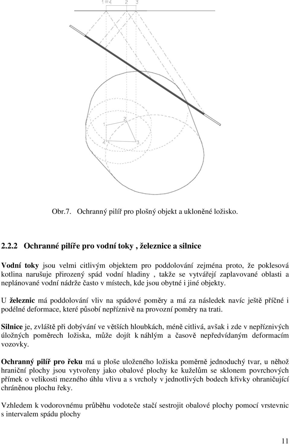 vytvářejí zaplavované oblasti a neplánované vodní nádrže často v místech, kde jsou obytné i jiné objekty.