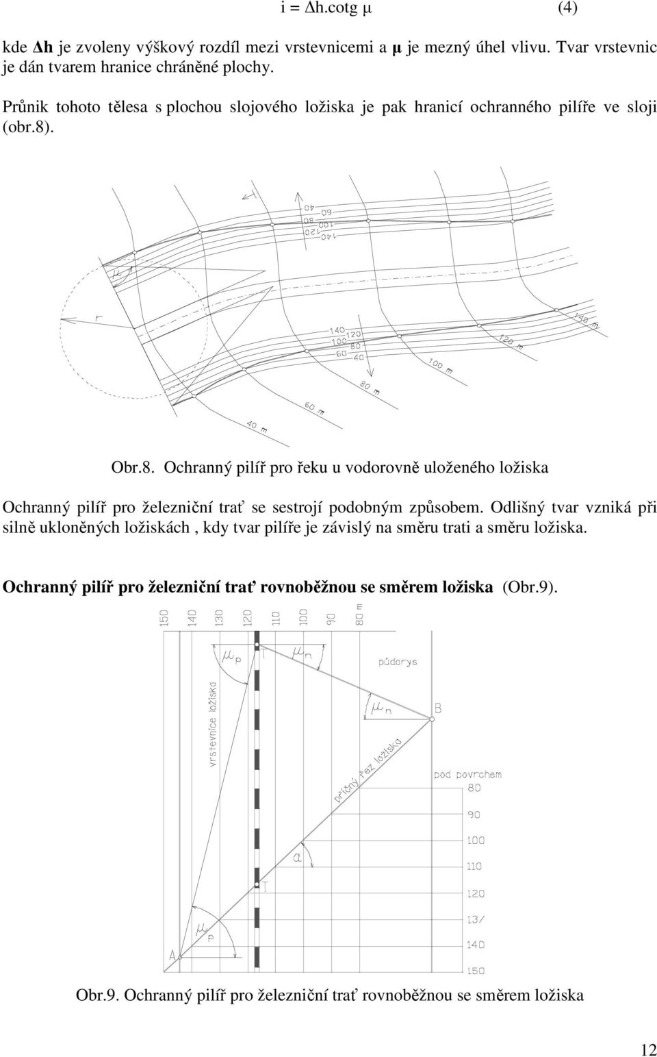 . Obr.8. Ochranný pilíř pro řeku u vodorovně uloženého ložiska Ochranný pilíř pro železniční trať se sestrojí podobným způsobem.