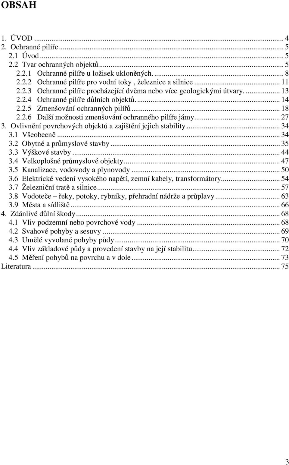 .. 27 3. Ovlivnění povrchových objektů a zajištění jejich stability... 34 3.1 Všeobecně... 34 3.2 Obytné a průmyslové stavby... 35 3.3 Výškové stavby... 44 3.4 Velkoplošné průmyslové objekty... 47 3.