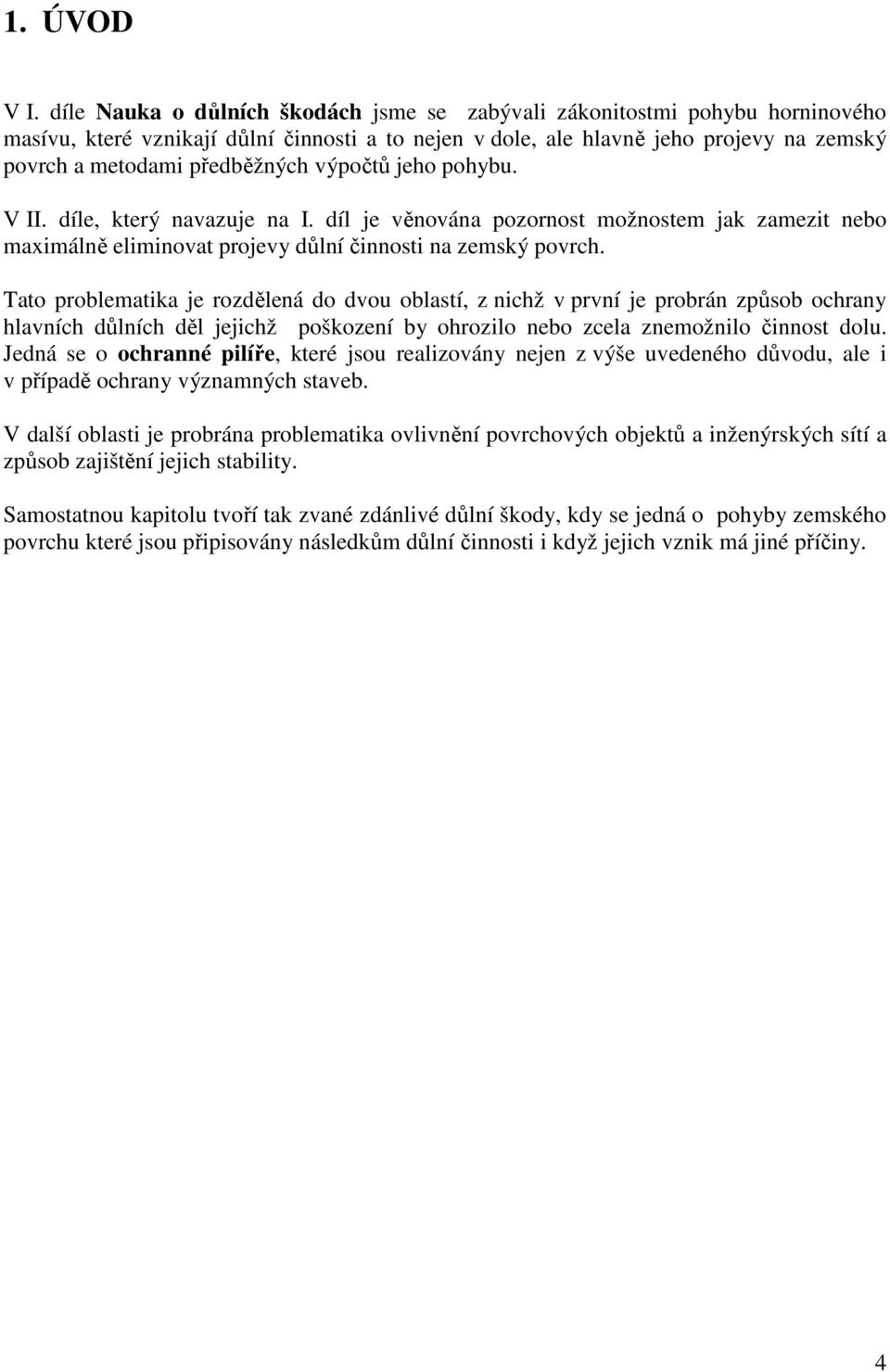 výpočtů jeho pohybu. V II. díle, který navazuje na I. díl je věnována pozornost možnostem jak zamezit nebo maximálně eliminovat projevy důlní činnosti na zemský povrch.