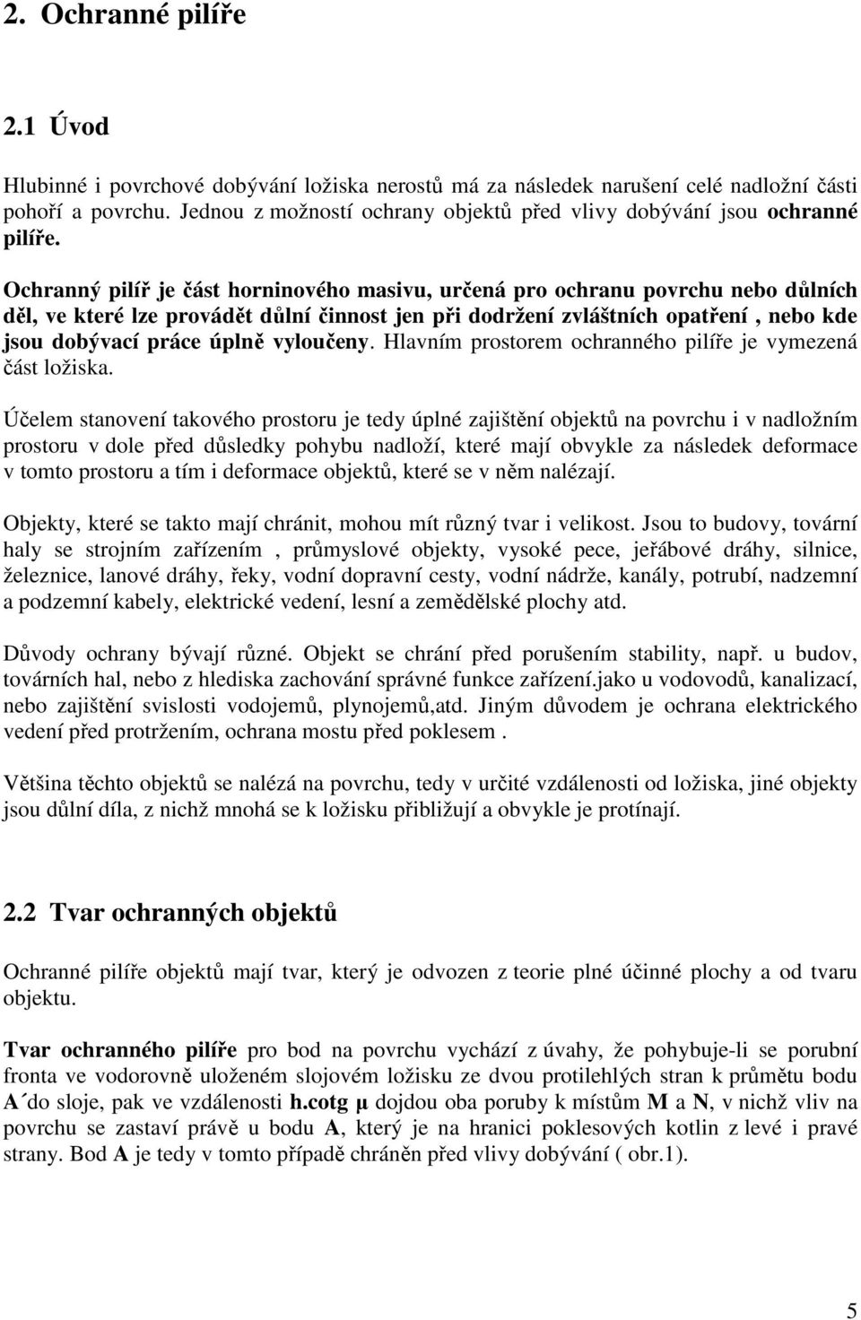 Ochranný pilíř je část horninového masivu, určená pro ochranu povrchu nebo důlních děl, ve které lze provádět důlní činnost jen při dodržení zvláštních opatření, nebo kde jsou dobývací práce úplně