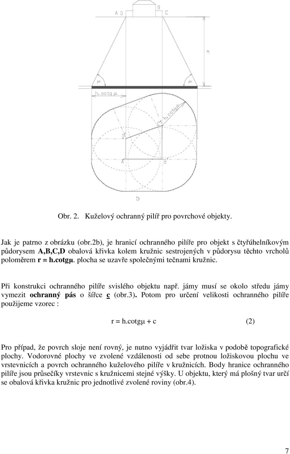 plocha se uzavře společnými tečnami kružnic. Při konstrukci ochranného pilíře svislého objektu např. jámy musí se okolo středu jámy vymezit ochranný pás o šířce c (obr.3).