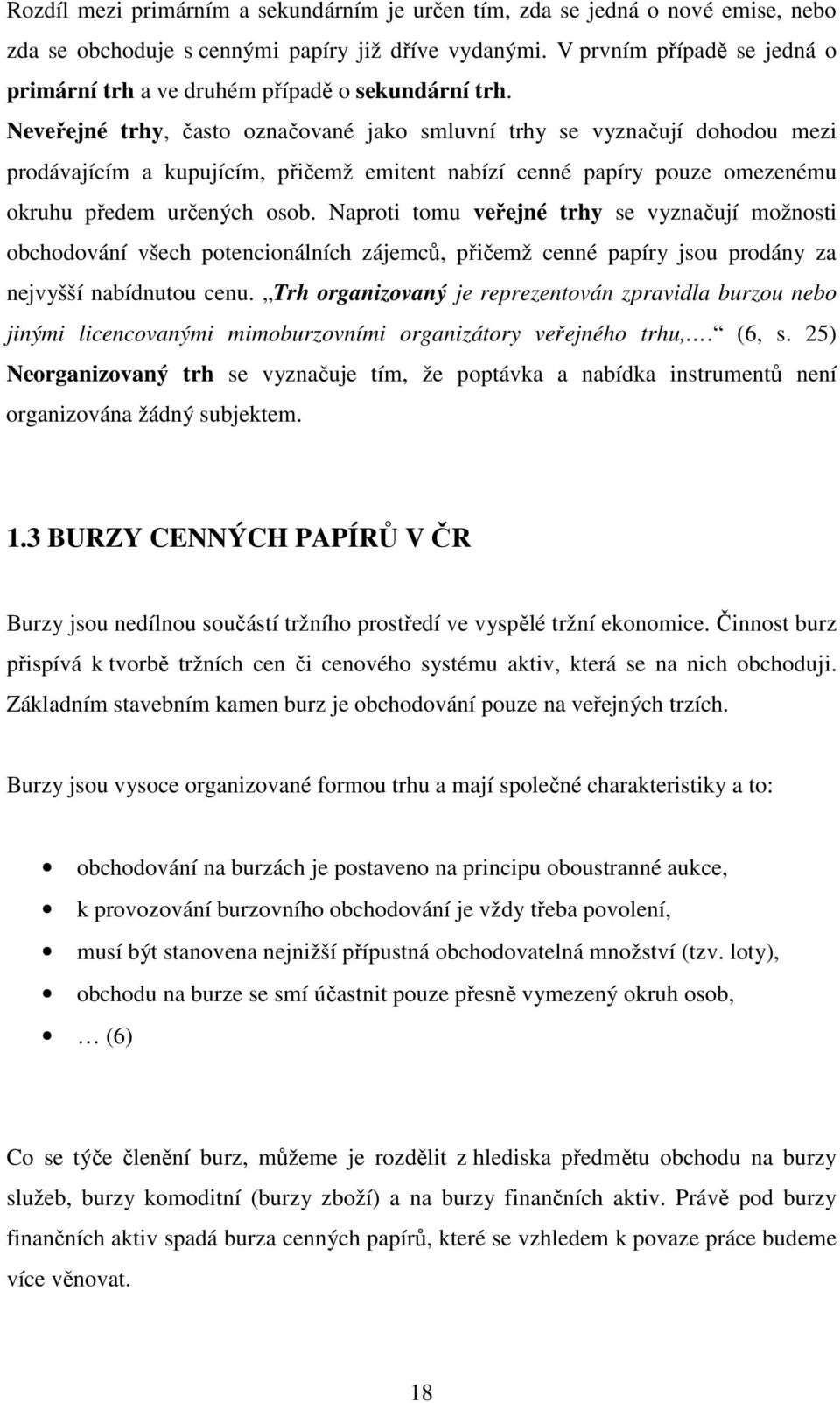 Neveřejné trhy, často označované jako smluvní trhy se vyznačují dohodou mezi prodávajícím a kupujícím, přičemž emitent nabízí cenné papíry pouze omezenému okruhu předem určených osob.