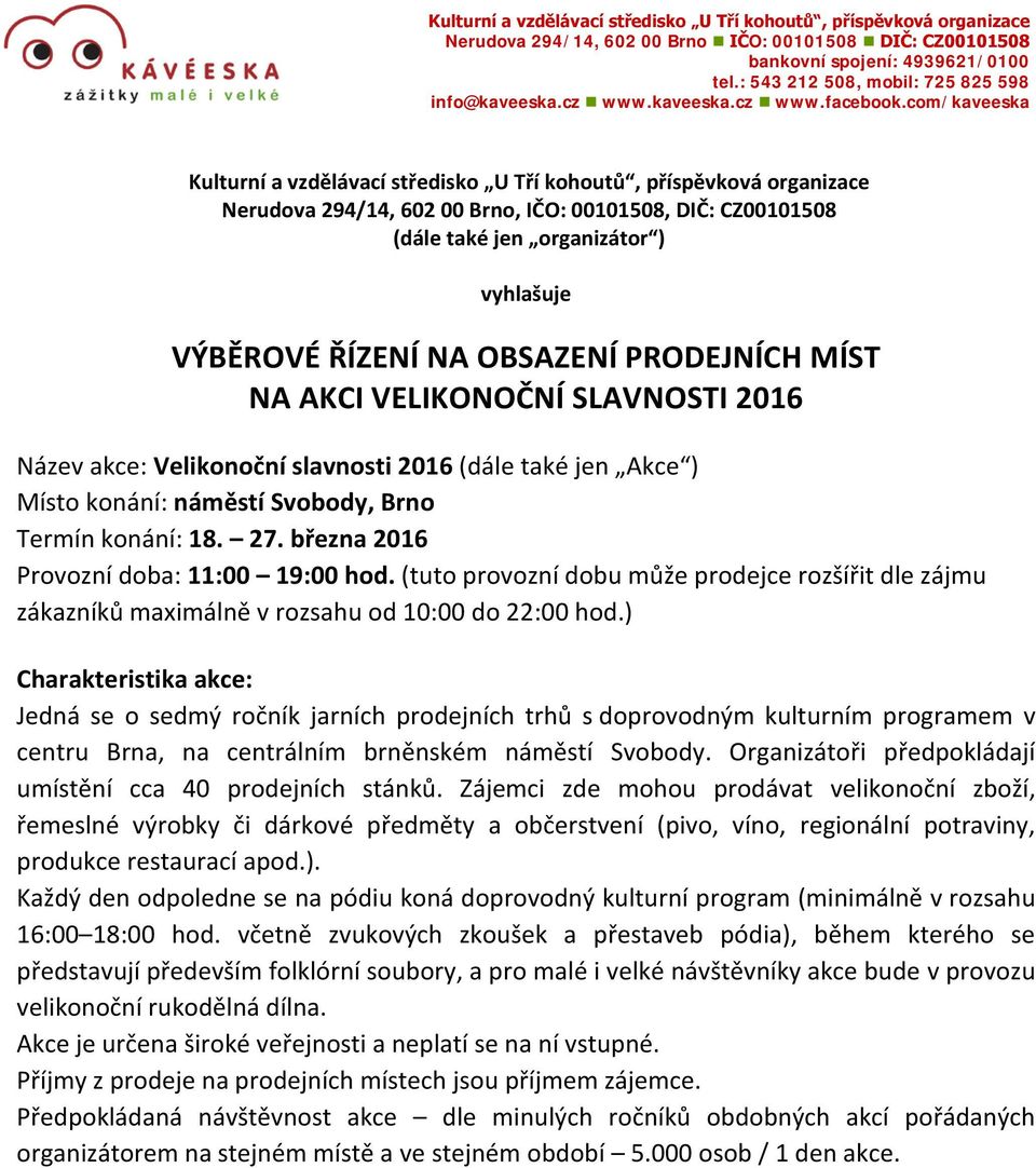 com/kaveeska Kulturní a vzdělávací středisko U Tří kohoutů, příspěvková organizace Nerudova 294/14, 602 00 Brno, IČO: 00101508, DIČ: CZ00101508 (dále také jen organizátor ) vyhlašuje VÝBĚROVÉ ŘÍZENÍ