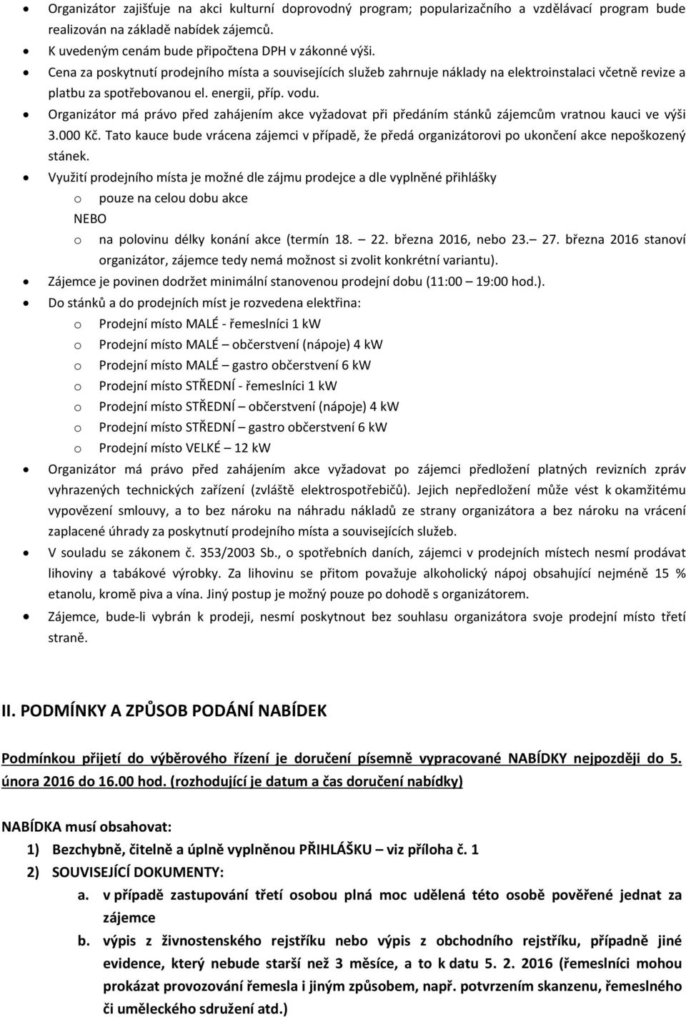 Organizátor má právo před zahájením akce vyžadovat při předáním stánků zájemcům vratnou kauci ve výši 3.000 Kč.