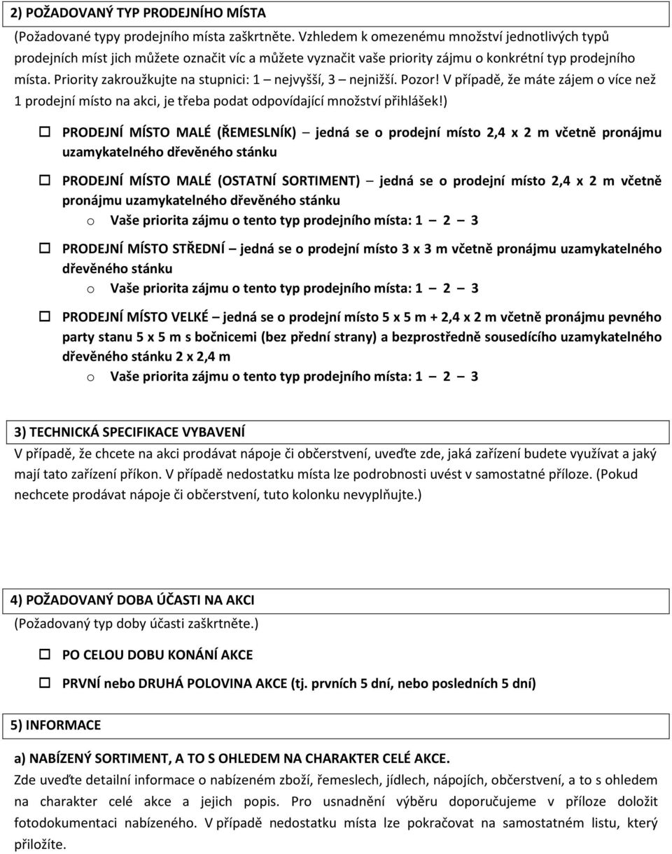 Priority zakroužkujte na stupnici: 1 nejvyšší, 3 nejnižší. Pozor! V případě, že máte zájem o více než 1 prodejní místo na akci, je třeba podat odpovídající množství přihlášek!