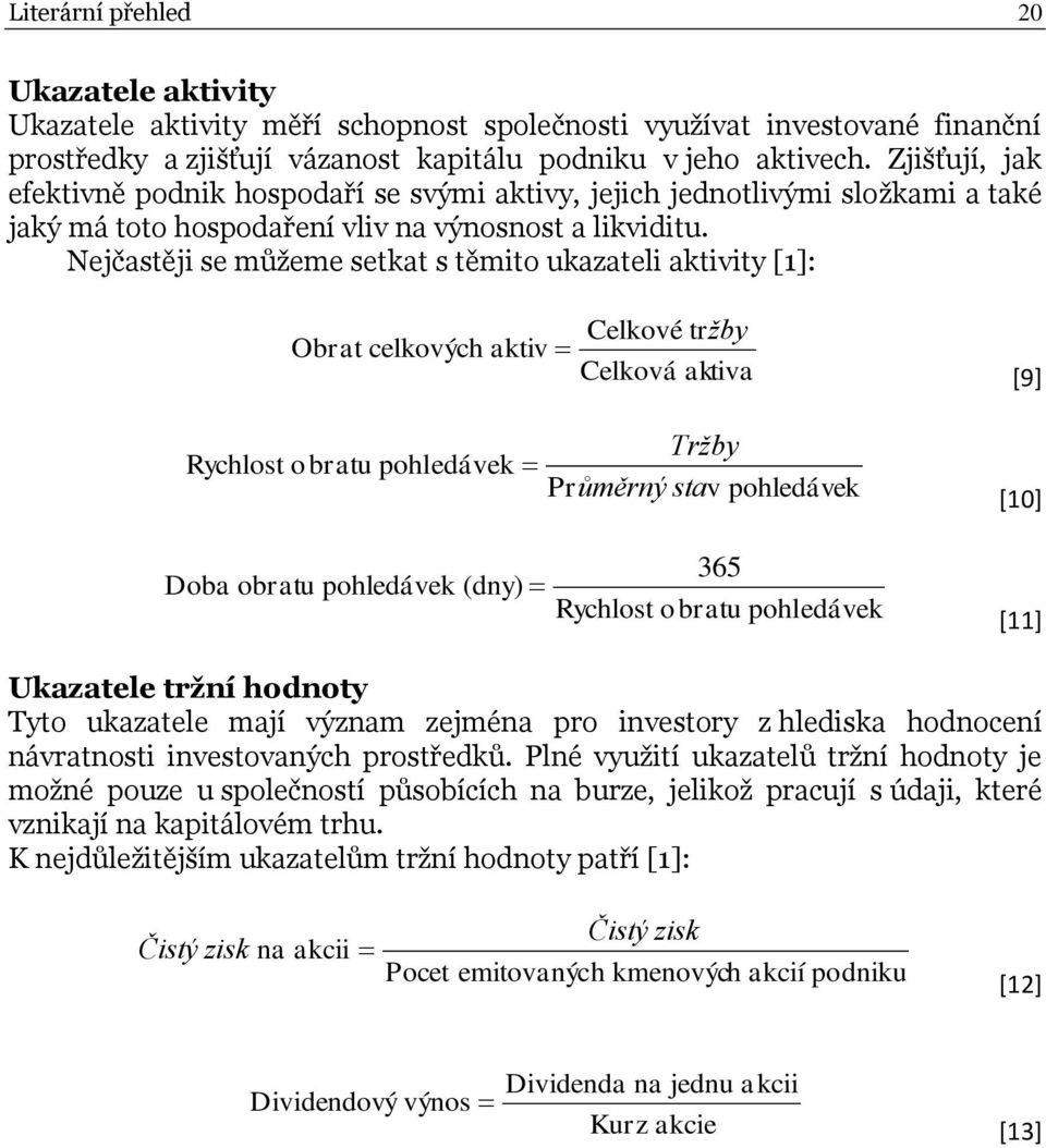 Nejčastěji se můţeme setkat s těmito ukazateli aktivity [1]: Obrat celk ových aktiv Rychlost obratu pohledávek Pr Celkové tržby Celková aktiva Tržby ůměrný stav pohledávek [9] [10] Doba obratu