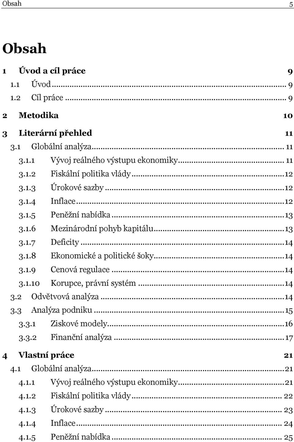 .. 14 3.1.10 Korupce, právní systém... 14 3.2 Odvětvová analýza... 14 3.3 Analýza podniku... 15 3.3.1 Ziskové modely... 16 3.3.2 Finanční analýza... 17 4 Vlastní práce 21 4.