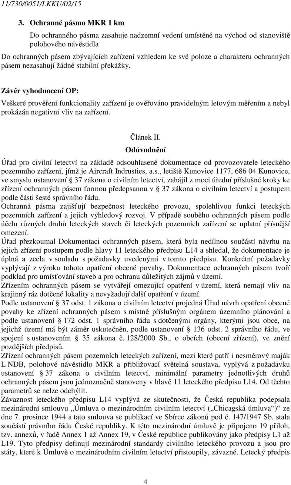 Závěr vyhodnocení OP: Veškeré prověření funkcionality zařízení je ověřováno pravidelným letovým měřením a nebyl prokázán negativní vliv na zařízení. Článek II.