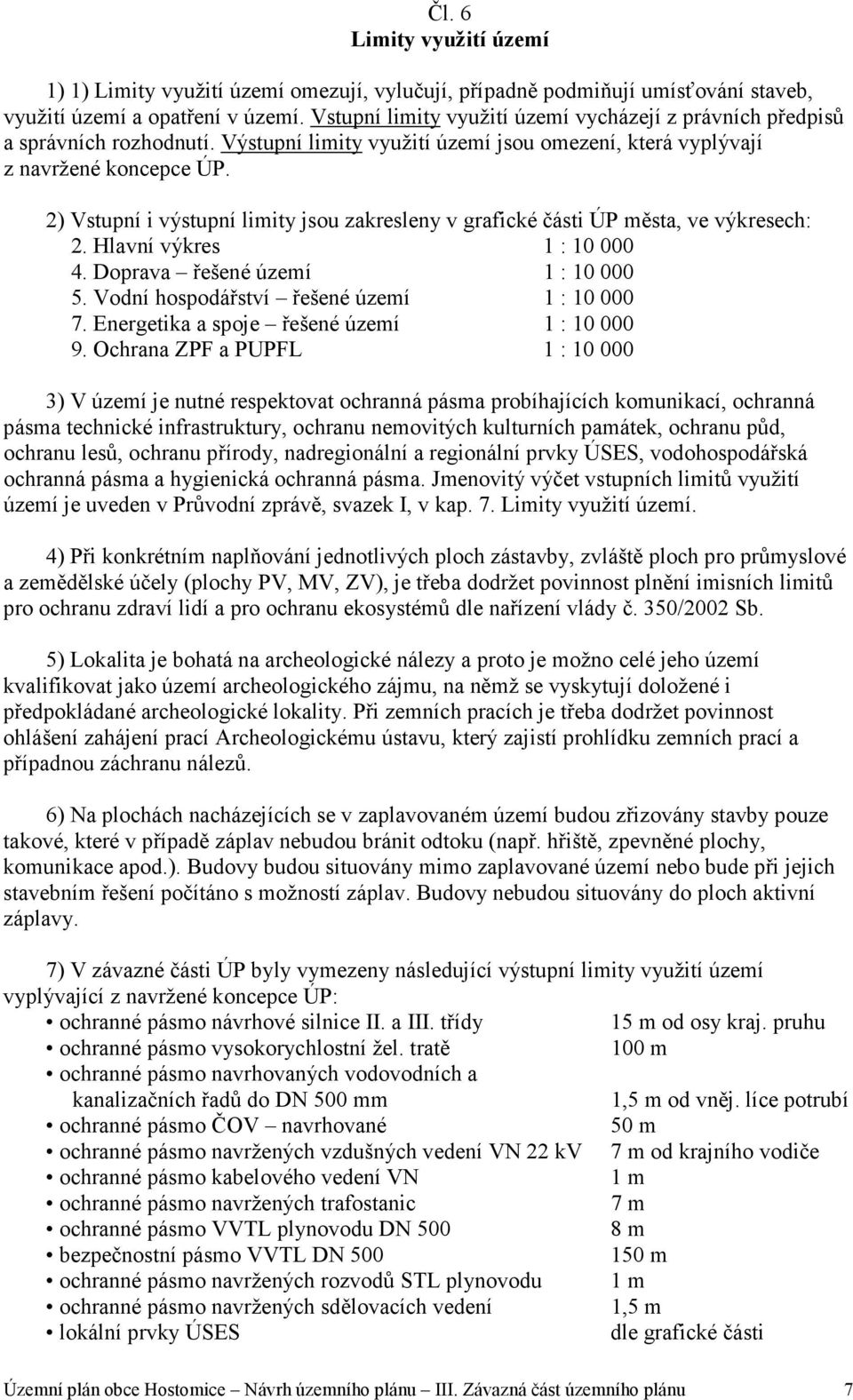 2) Vstupní i výstupní limity jsou zakresleny v grafické části ÚP města, ve výkresech: 2. Hlavní výkres 1 : 10 000 4. Doprava řešené území 1 : 10 000 5. Vodní hospodářství řešené území 1 : 10 000 7.