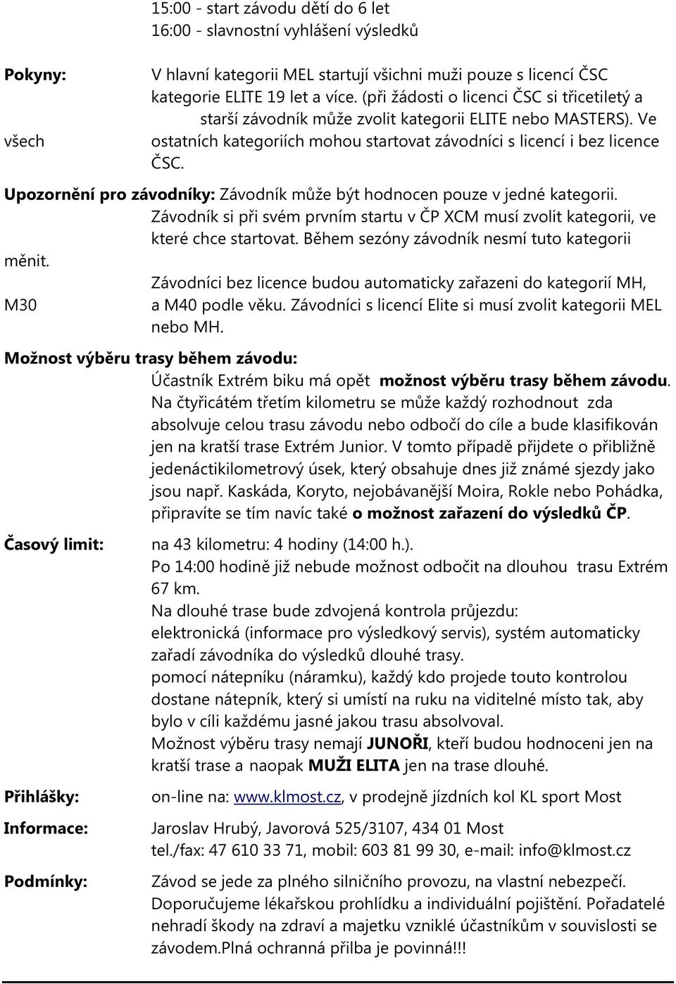 Upozornění pro závodníky: Závodník může být hodnocen pouze v jedné kategorii. Závodník si při svém prvním startu v ČP XCM musí zvolit kategorii, ve které chce startovat.