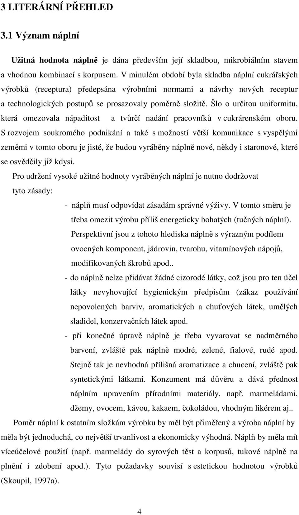 Šlo o určitou uniformitu, která omezovala nápaditost a tvůrčí nadání pracovníků v cukrárenském oboru.