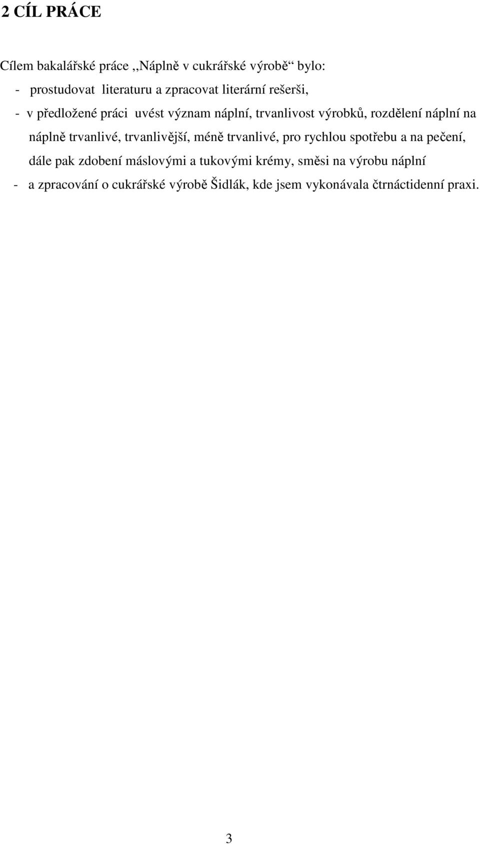 trvanlivé, trvanlivější, méně trvanlivé, pro rychlou spotřebu a na pečení, dále pak zdobení máslovými a