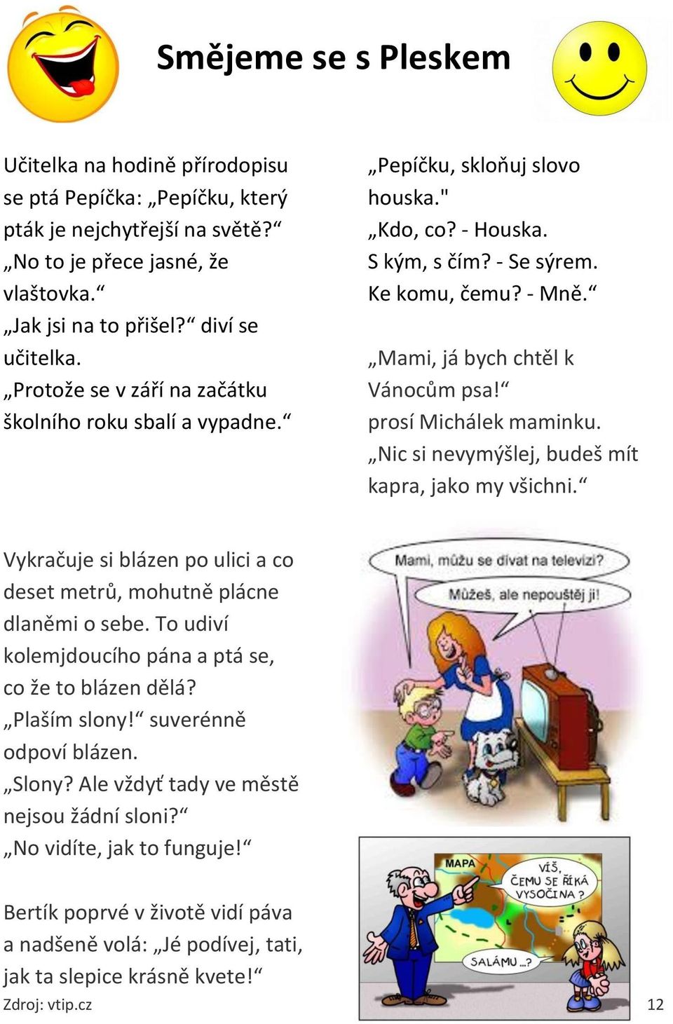 prosí Michálek maminku. Nic si nevymýšlej, budeš mít kapra, jako my všichni. Vykračuje si blázen po ulici a co deset metrů, mohutně plácne dlaněmi o sebe.