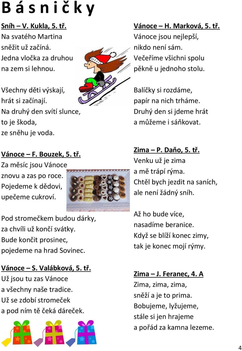 Pod stromečkem budou dárky, za chvíli už končí svátky. Bude končit prosinec, pojedeme na hrad Sovinec. Vánoce S. Valábková, 5. tř. Už jsou tu zas Vánoce a všechny naše tradice.