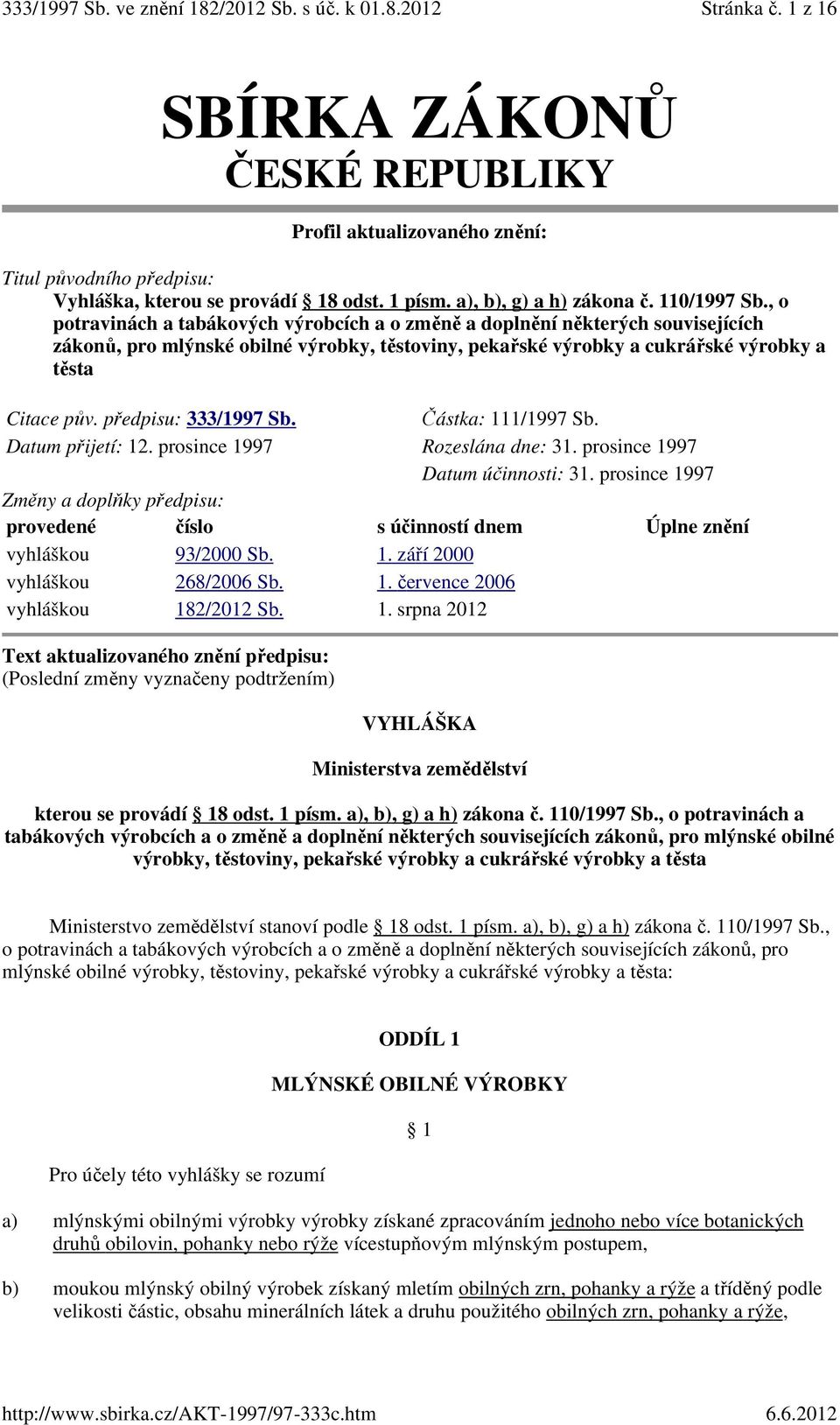 předpisu: 333/1997 Sb. Částka: 111/1997 Sb. Datum přijetí: 12. prosince 1997 Rozeslána dne: 31. prosince 1997 Datum účinnosti: 31.