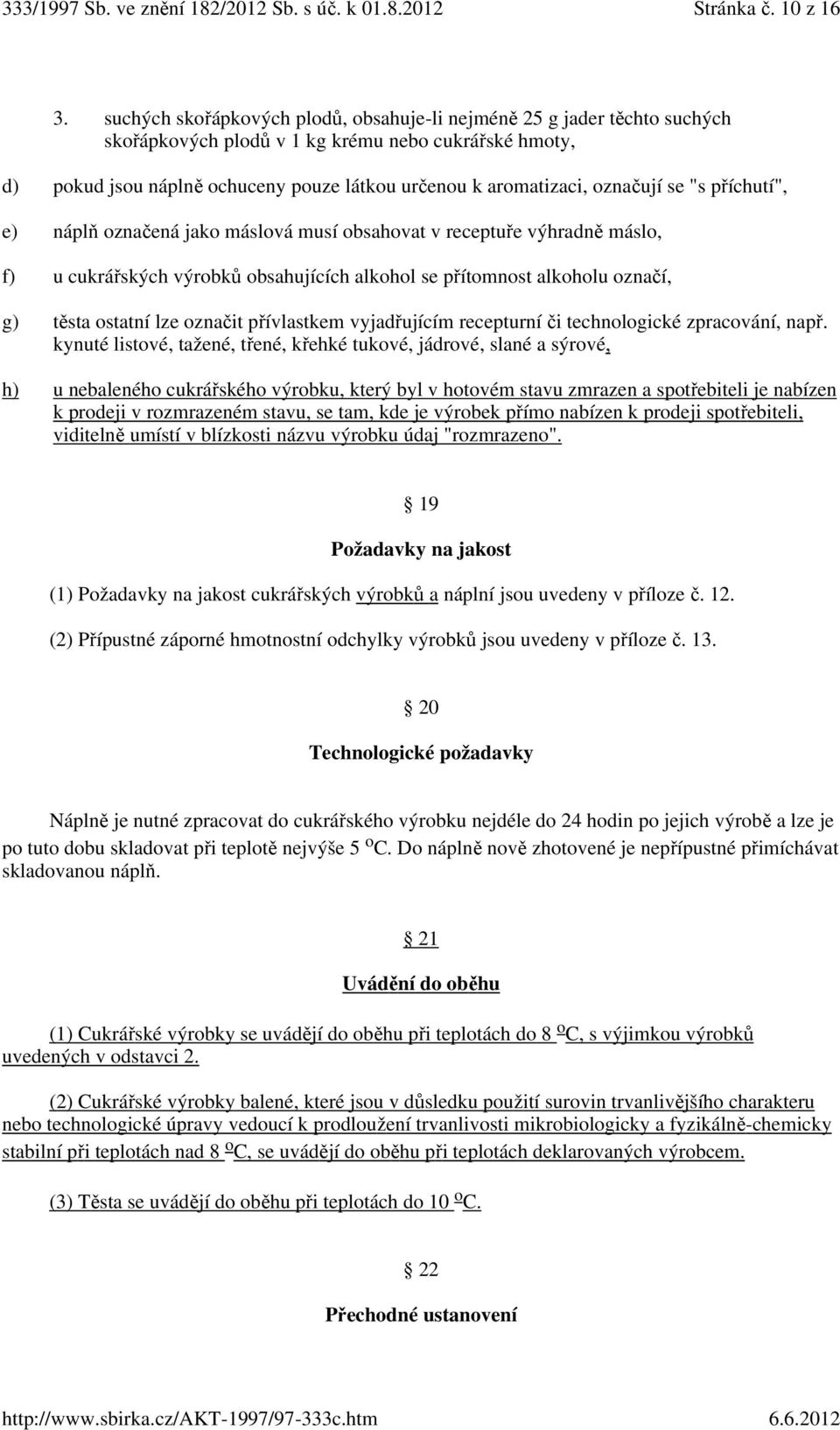 označují se "s příchutí", e) náplň označená jako máslová musí obsahovat v receptuře výhradně máslo, f) u cukrářských výrobků obsahujících alkohol se přítomnost alkoholu označí, g) těsta ostatní lze