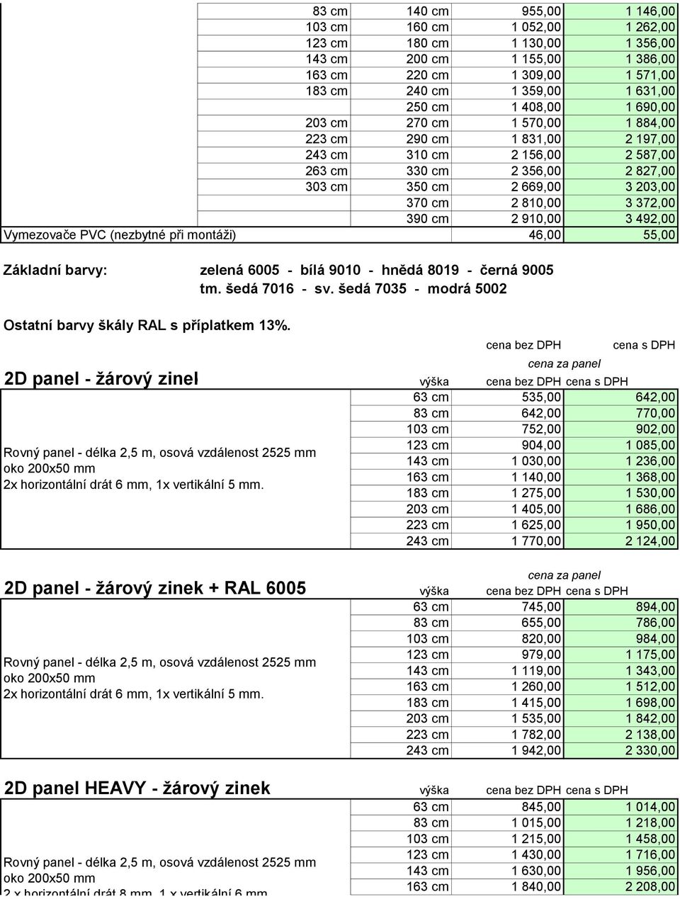 372,00 390 cm 2 910,00 3 492,00 Vymezovače PVC (nezbytné při montáži) 46,00 55,00 Základní barvy: zelená 6005 - bílá 9010 - hnědá 8019 - černá 9005 tm. šedá 7016 - sv.