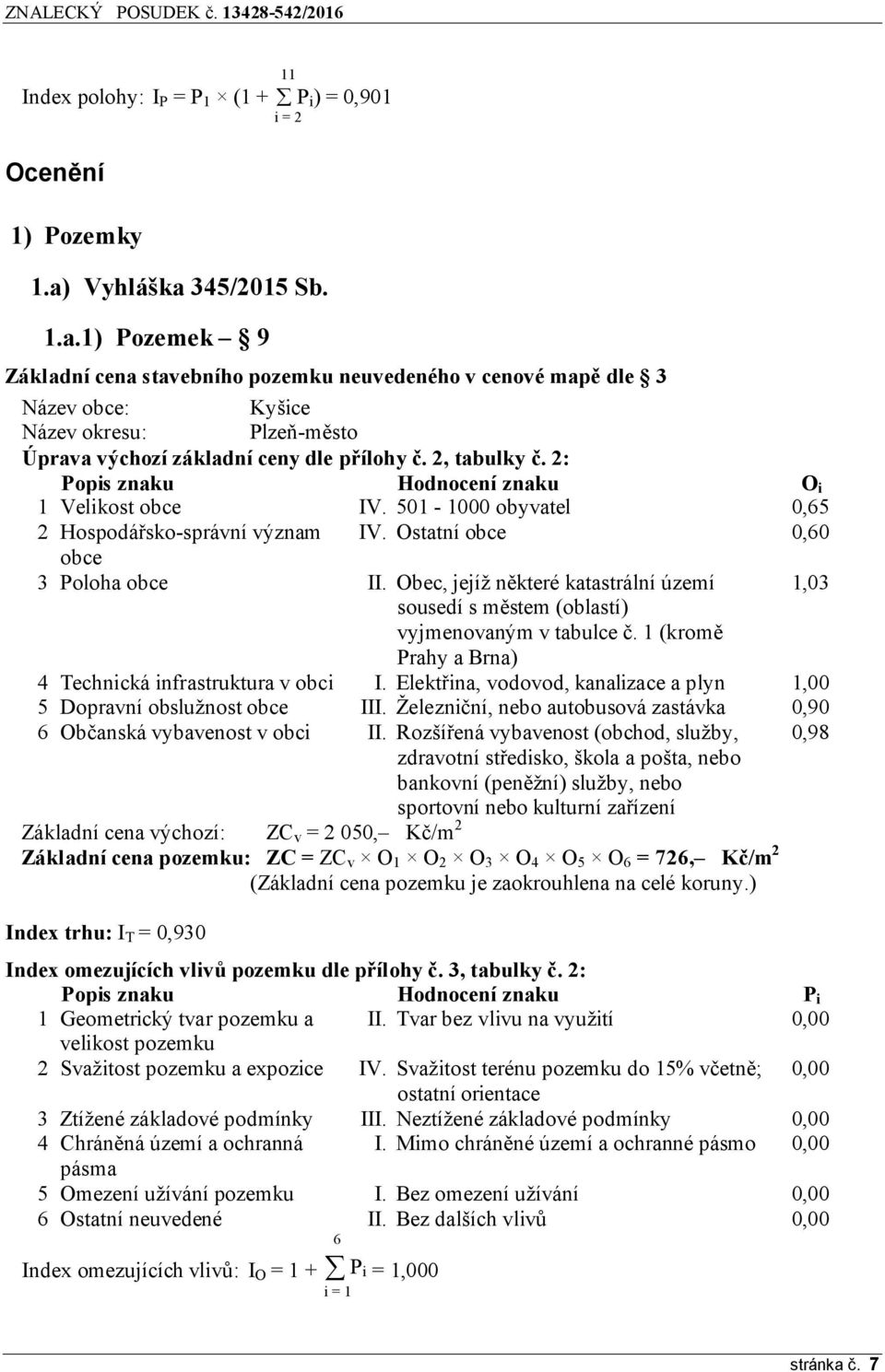 2, tabulky č. 2: Popis znaku Hodnocení znaku O i 1 Velikost obce IV. 501-1000 obyvatel 0,65 2 Hospodářsko-správní význam IV. Ostatní obce 0,60 obce 3 Poloha obce II.