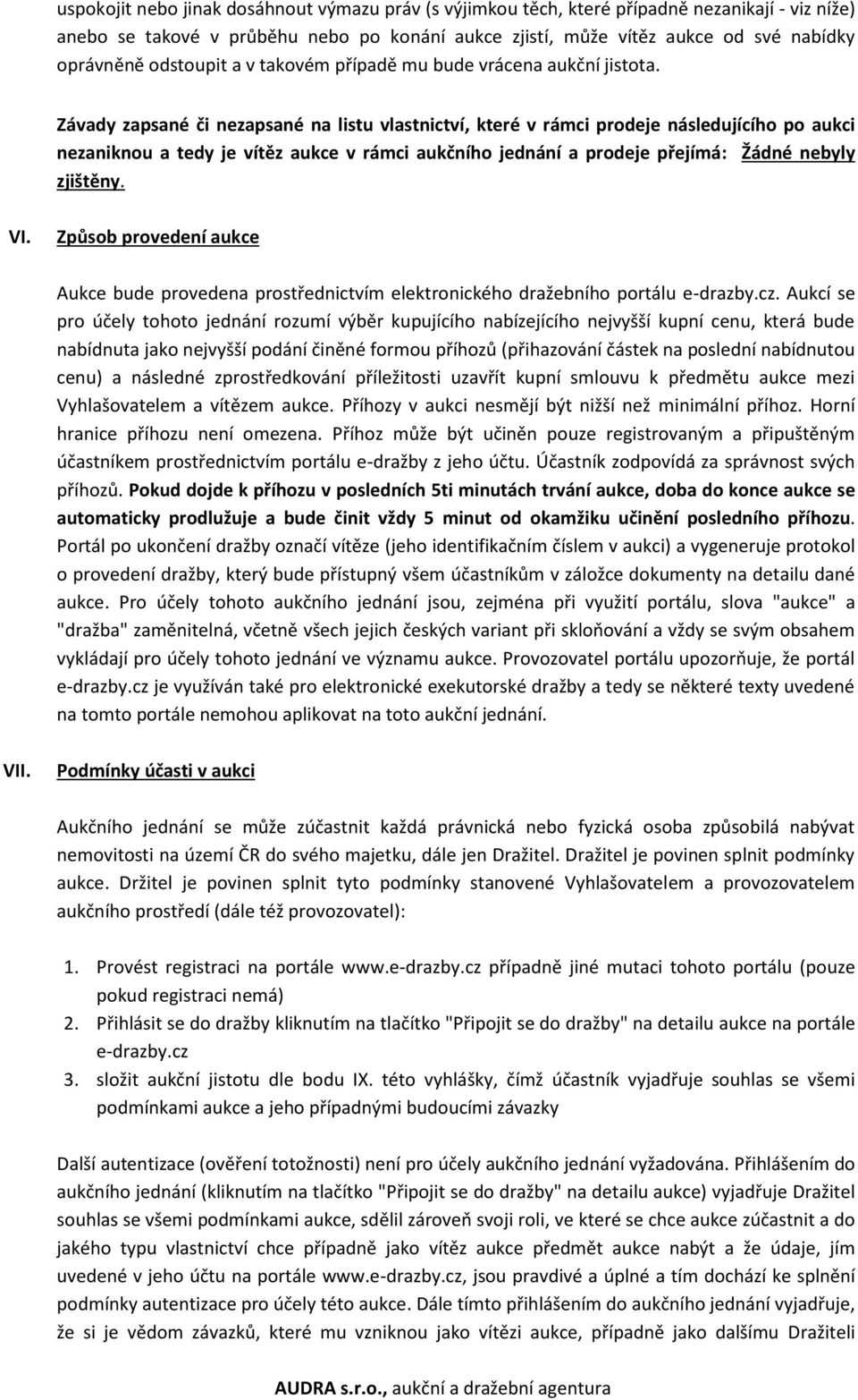 Závady zapsané či nezapsané na listu vlastnictví, které v rámci prodeje následujícího po aukci nezaniknou a tedy je vítěz aukce v rámci aukčního jednání a prodeje přejímá: Žádné nebyly zjištěny. VI.