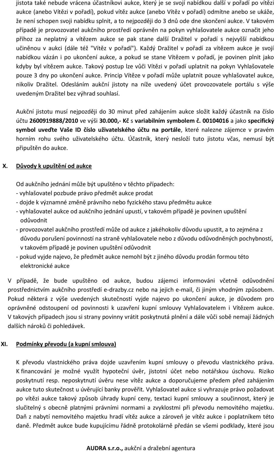 V takovém případě je provozovatel aukčního prostředí oprávněn na pokyn vyhlašovatele aukce označit jeho příhoz za neplatný a vítězem aukce se pak stane další Dražitel v pořadí s nejvyšší nabídkou