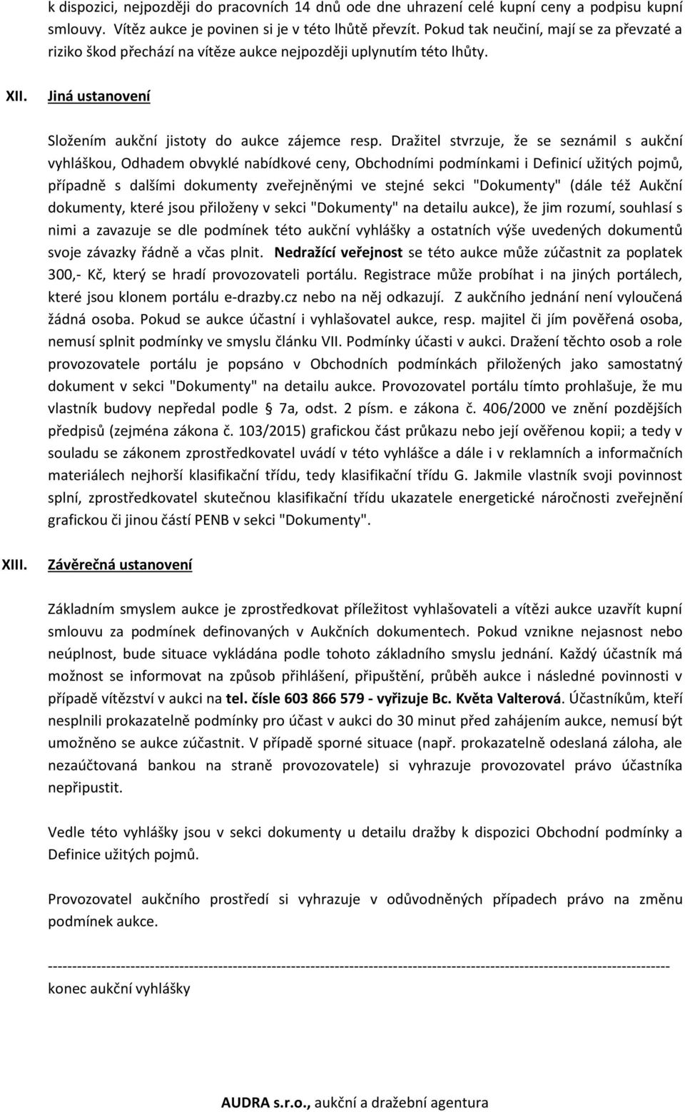 Dražitel stvrzuje, že se seznámil s aukční vyhláškou, Odhadem obvyklé nabídkové ceny, Obchodními podmínkami i Definicí užitých pojmů, případně s dalšími dokumenty zveřejněnými ve stejné sekci