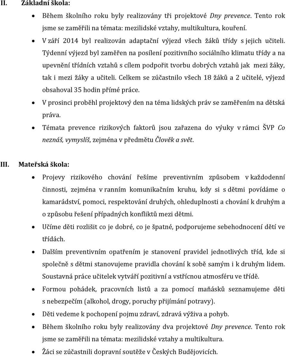 Týdenní výjezd byl zaměřen na posílení pozitivního sociálního klimatu třídy a na upevnění třídních vztahů s cílem podpořit tvorbu dobrých vztahů jak mezi žáky, tak i mezi žáky a učiteli.