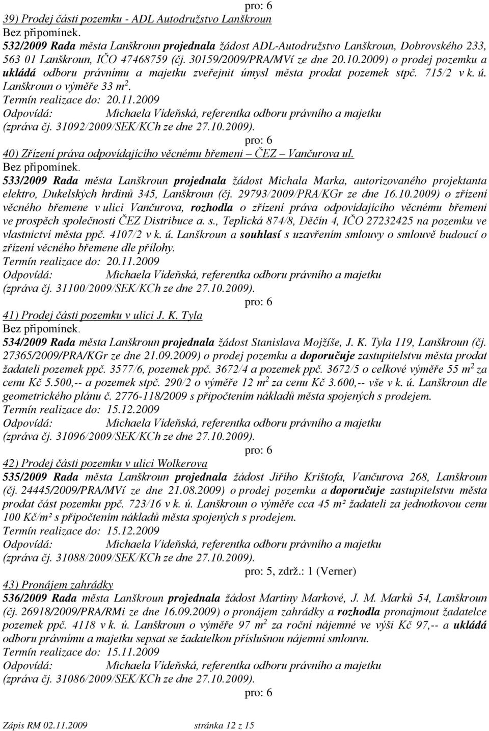 11.2009 (zpráva čj. 31092/2009/SEK/KCh ze dne 27.10.2009). 40) Zřízení práva odpovídajícího věcnému břemeni ČEZ Vančurova ul.