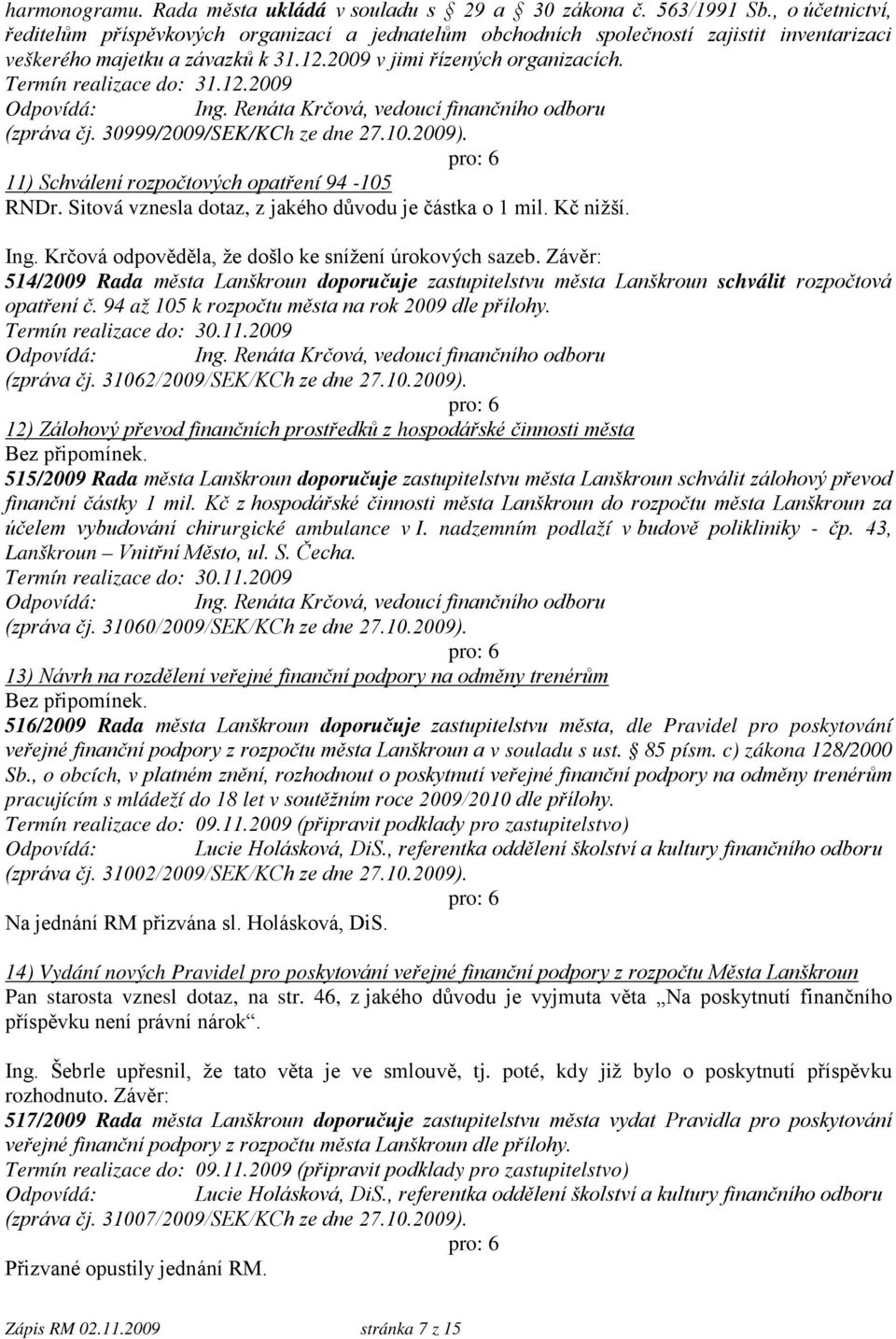 Termín realizace do: 31.12.2009 Odpovídá: Ing. Renáta Krčová, vedoucí finančního odboru (zpráva čj. 30999/2009/SEK/KCh ze dne 27.10.2009). 11) Schválení rozpočtových opatření 94-105 RNDr.