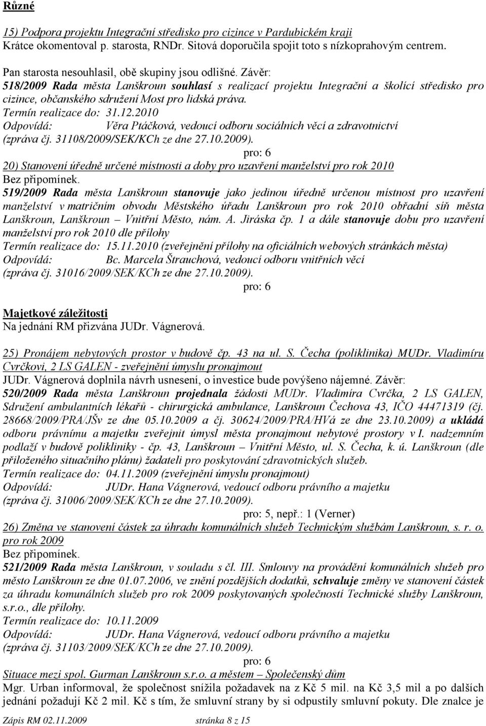 Závěr: 518/2009 Rada města Lanškroun souhlasí s realizací projektu Integrační a školící středisko pro cizince, občanského sdružení Most pro lidská práva. Termín realizace do: 31.12.