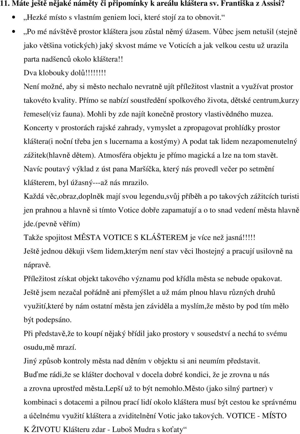 ! Dva klobouky dolů!!!!!!!! Není možné, aby si město nechalo nevratně ujít příležitost vlastnit a využívat prostor takovéto kvality.