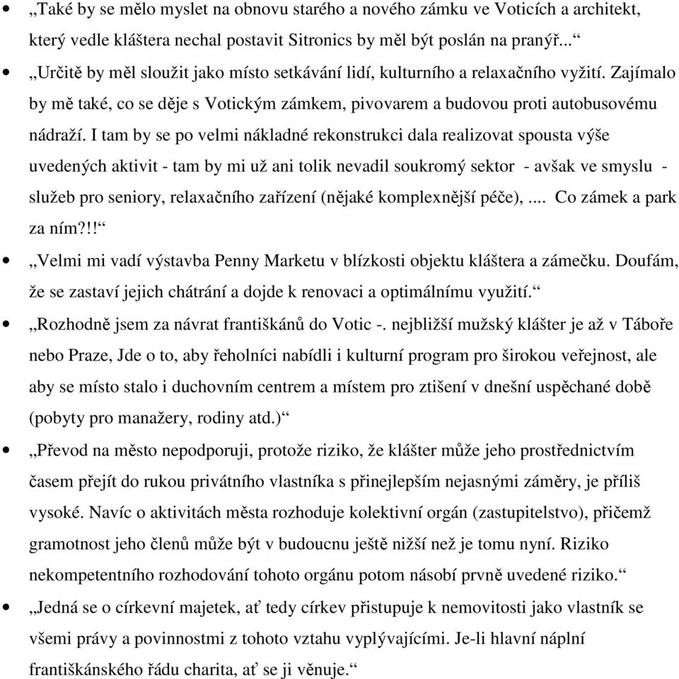 I tam by se po velmi nákladné rekonstrukci dala realizovat spousta výše uvedených aktivit - tam by mi už ani tolik nevadil soukromý sektor - avšak ve smyslu - služeb pro seniory, relaxačního zařízení