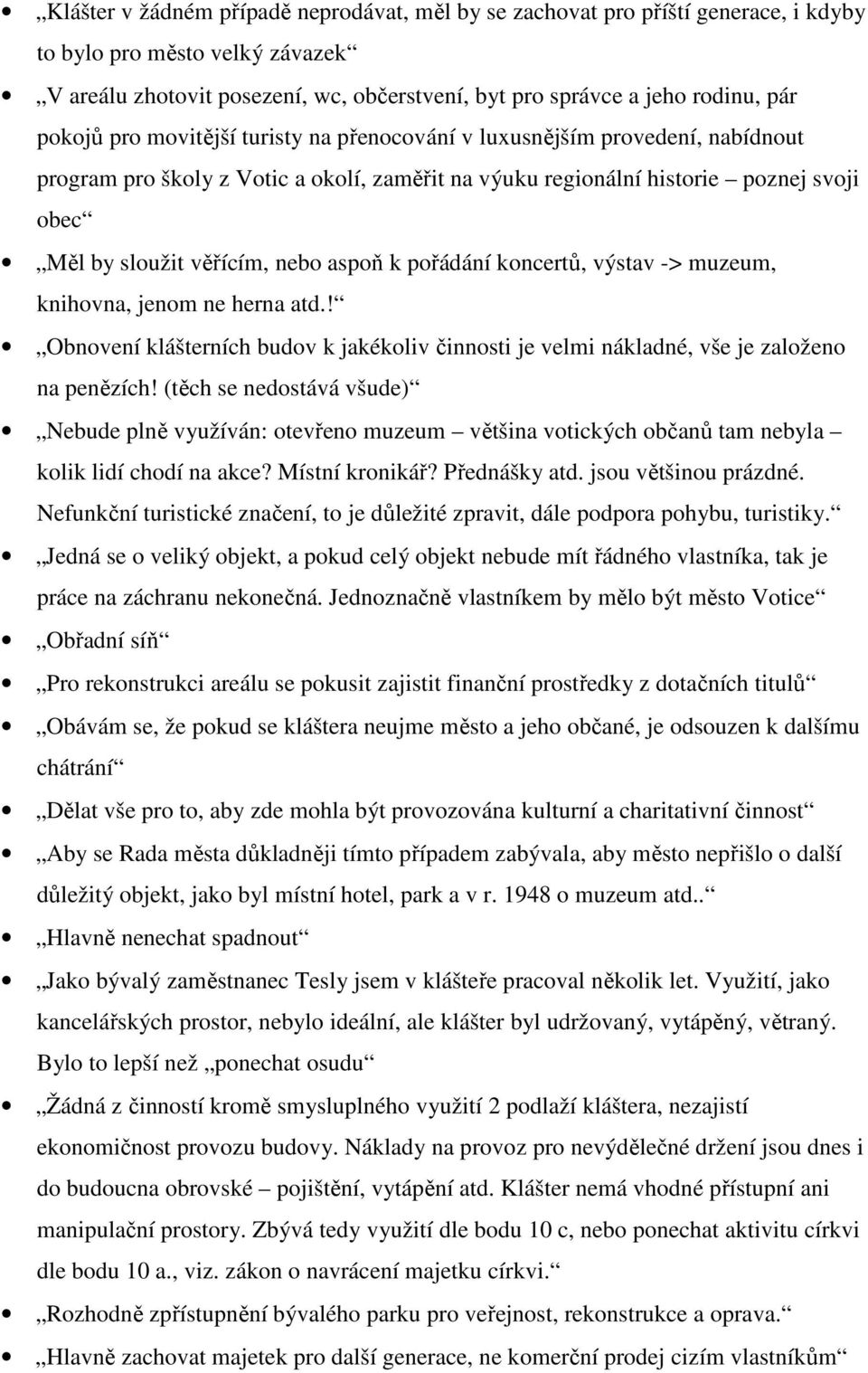 aspoň k pořádání koncertů, výstav -> muzeum, knihovna, jenom ne herna atd.! Obnovení klášterních budov k jakékoliv činnosti je velmi nákladné, vše je založeno na penězích!