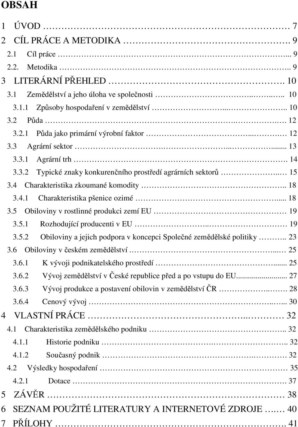 4 Charakteristika zkoumané komodity.. 18 3.4.1 Charakteristika pšenice ozimé... 18 3.5 Obiloviny v rostlinné produkci zemí EU 19 3.5.1 Rozhodující producenti v EU.. 19 3.5.2 Obiloviny a jejich podpora v koncepci Společné zemědělské politiky.