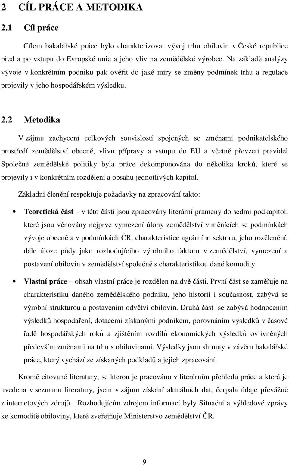 2 Metodika V zájmu zachycení celkových souvislostí spojených se změnami podnikatelského prostředí zemědělství obecně, vlivu přípravy a vstupu do EU a včetně převzetí pravidel Společné zemědělské