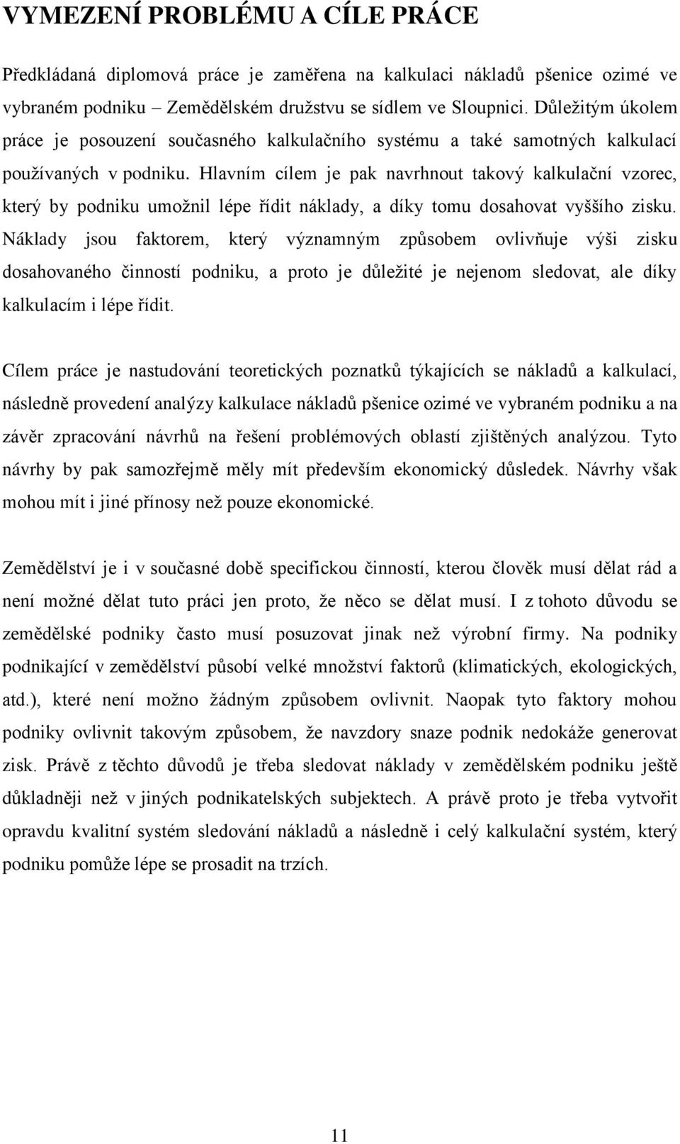 Hlavním cílem je pak navrhnout takový kalkulační vzorec, který by podniku umožnil lépe řídit náklady, a díky tomu dosahovat vyššího zisku.